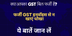 क्या आपका GST बिल फर्जी है?