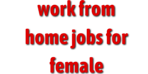 work from home jobs for female